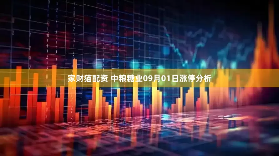 家财猫配资 中粮糖业09月01日涨停分析