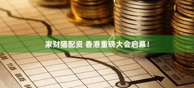 家财猫配资 香港重磅大会启幕！